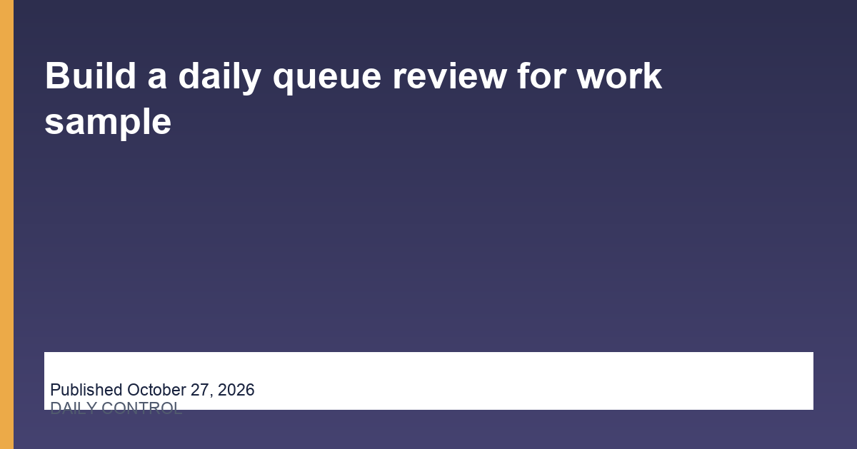Build a daily queue review for work sample article illustration