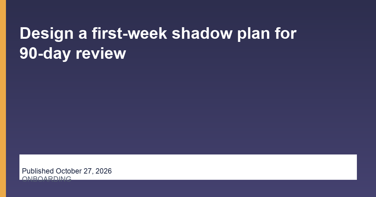 Design a first-week shadow plan for 90-day review article illustration