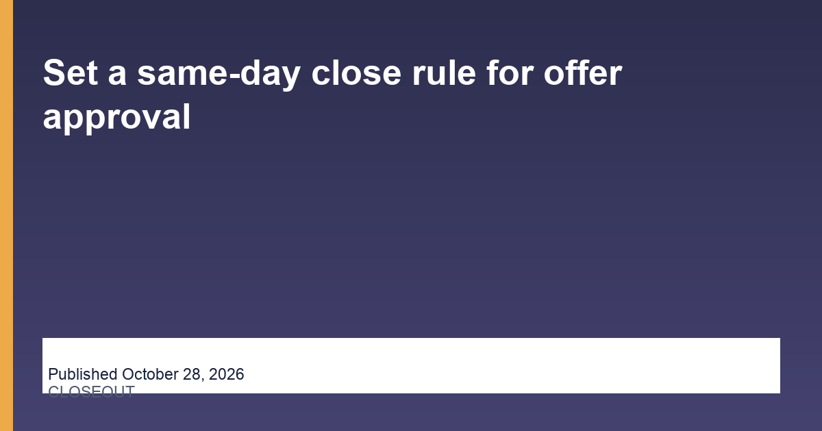 Set a same-day close rule for offer approval article illustration